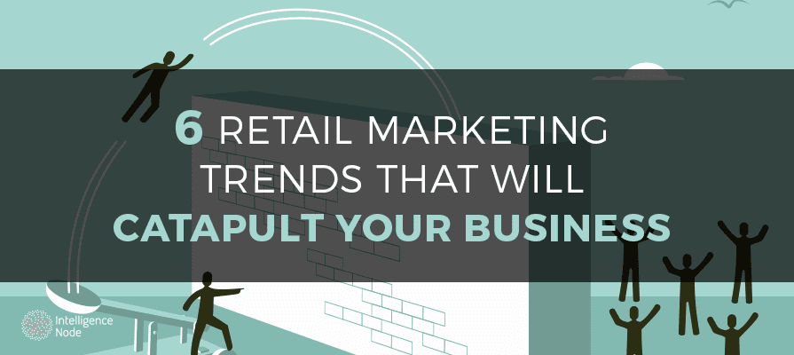 6 Retail Marketing Trends